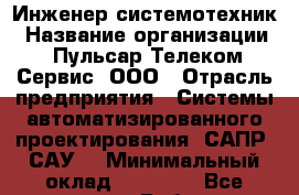 Инженер-системотехник › Название организации ­ Пульсар-Телеком-Сервис, ООО › Отрасль предприятия ­ Системы автоматизированного проектирования (САПР, САУ) › Минимальный оклад ­ 30 000 - Все города Работа » Вакансии   . Калининградская обл.,Светловский городской округ 